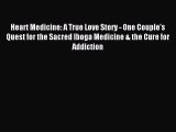 Download Heart Medicine: A True Love Story - One Couple's Quest for the Sacred Iboga Medicine