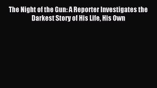 Read The Night of the Gun: A Reporter Investigates the Darkest Story of His Life His Own Ebook