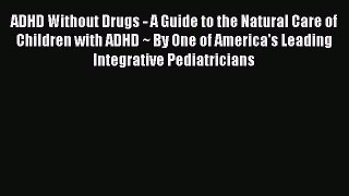 Read Books ADHD Without Drugs - A Guide to the Natural Care of Children with ADHD ~ By One