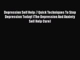 Read Books Depression Self Help: 7 Quick Techniques To Stop Depression Today! (The Depression