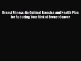Download Books Breast Fitness: An Optimal Exercise and Health Plan for Reducing Your Risk of