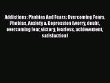 Read Books Addictions: Phobias And Fears: Overcoming Fears Phobias Anxiety & Depression (worry