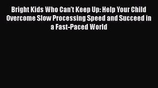 Read Books Bright Kids Who Can't Keep Up: Help Your Child Overcome Slow Processing Speed and