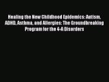 Read Books Healing the New Childhood Epidemics: Autism ADHD Asthma and Allergies: The Groundbreaking