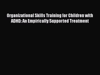 Download Books Organizational Skills Training for Children with ADHD: An Empirically Supported