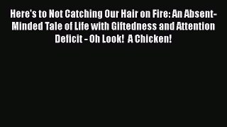 Read Books Here's to Not Catching Our Hair on Fire: An Absent-Minded Tale of Life with Giftedness