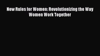 Download New Rules for Women: Revolutionizing the Way Women Work Together PDF Free