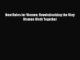 Download New Rules for Women: Revolutionizing the Way Women Work Together PDF Free