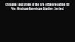 Read Book Chicano Education in the Era of Segregation (Al Filo: Mexican American Studies Series)