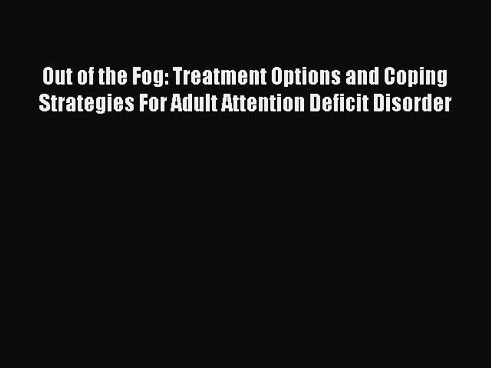 Read Books Out of the Fog: Treatment Options and Coping Strategies For Adult Attention Deficit