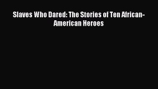 Read Book Slaves Who Dared: The Stories of Ten African-American Heroes E-Book Free