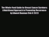 Read Books The Whole-Food Guide for Breast Cancer Survivors: A Nutritional Approach to Preventing