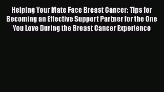 Read Books Helping Your Mate Face Breast Cancer: Tips for Becoming an Effective Support Partner