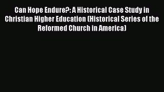 Read Book Can Hope Endure?: A Historical Case Study in Christian Higher Education (Historical