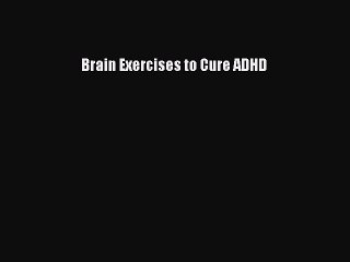 Read Books Brain Exercises to Cure ADHD E-Book Free