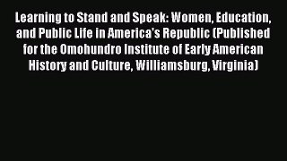 Read Book Learning to Stand and Speak: Women Education and Public Life in America's Republic
