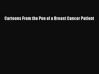 Read Books Cartoons From the Pen of a Breast Cancer Patient Ebook PDF