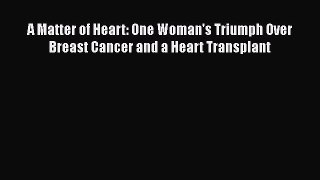 Download Books A Matter of Heart: One Woman's Triumph Over Breast Cancer and a Heart Transplant