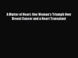 Download Books A Matter of Heart: One Woman's Triumph Over Breast Cancer and a Heart Transplant