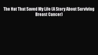 Download Books The Hat That Saved My Life (A Story About Surviving Breast Cancer) PDF Free