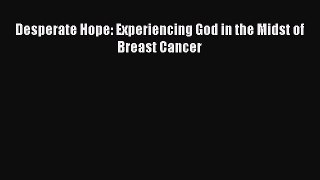 Read Books Desperate Hope: Experiencing God in the Midst of Breast Cancer E-Book Free