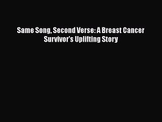 Read Books Same Song Second Verse: A Breast Cancer Survivor's Uplifting Story PDF Online