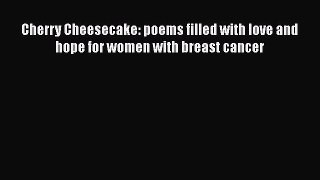 Read Books Cherry Cheesecake: poems filled with love and hope for women with breast cancer