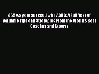 Read Books 365 ways to succeed with ADHD: A Full Year of Valuable Tips and Strategies From