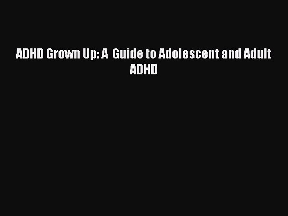 Read Books ADHD Grown Up: A  Guide to Adolescent and Adult ADHD PDF Free