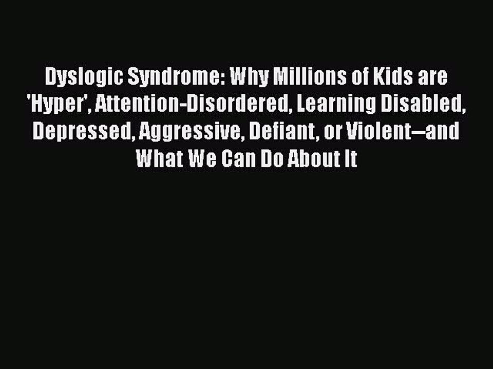 Read Books Dyslogic Syndrome: Why Millions of Kids are 'Hyper' Attention-Disordered Learning