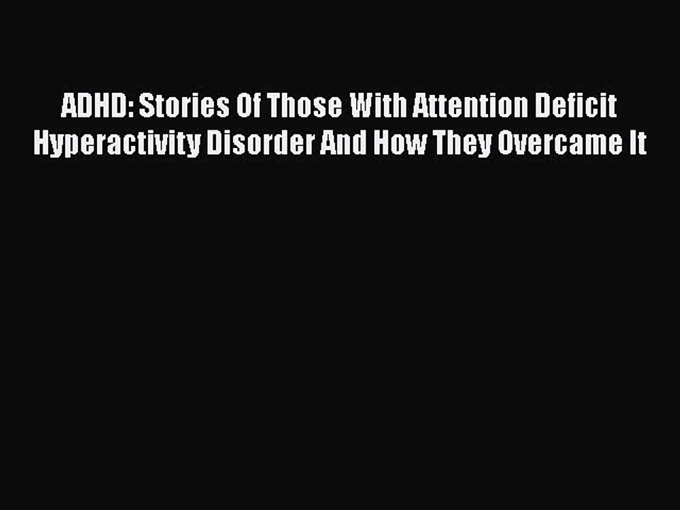 Read Books ADHD: Stories Of Those With Attention Deficit Hyperactivity Disorder And How They