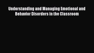 Read Book Understanding and Managing Emotional and Behavior Disorders in the Classroom E-Book