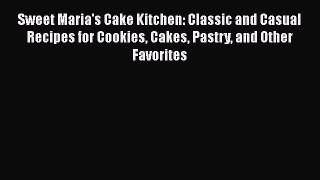 Read Sweet Maria's Cake Kitchen: Classic and Casual Recipes for Cookies Cakes Pastry and Other
