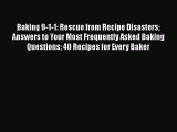 Download Baking 9-1-1: Rescue from Recipe Disasters Answers to Your Most Frequently Asked Baking