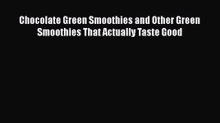 Read Chocolate Green Smoothies and Other Green Smoothies That Actually Taste Good Ebook Free