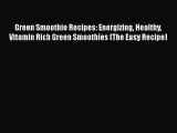 Read Green Smoothie Recipes: Energizing Healthy Vitamin Rich Green Smoothies (The Easy Recipe)
