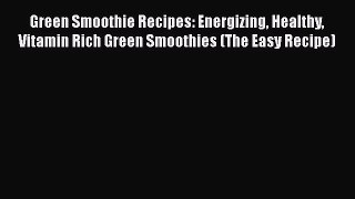 Read Green Smoothie Recipes: Energizing Healthy Vitamin Rich Green Smoothies (The Easy Recipe)