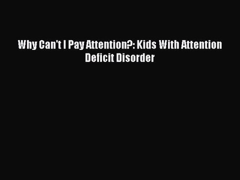 Download Books Why Can't I Pay Attention?: Kids With Attention Deficit Disorder E-Book Free