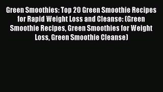 Read Green Smoothies: Top 20 Green Smoothie Recipes for Rapid Weight Loss and Cleanse: (Green