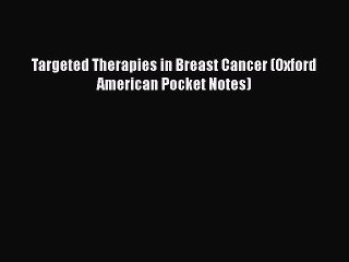 Read Books Targeted Therapies in Breast Cancer (Oxford American Pocket Notes) E-Book Free