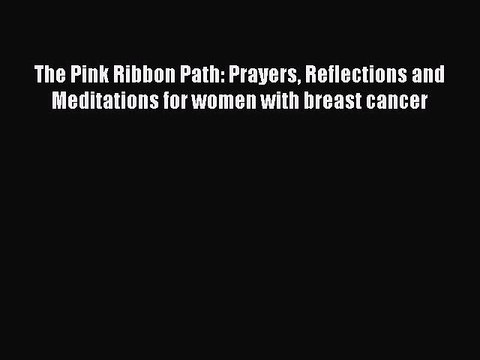 Download Books The Pink Ribbon Path: Prayers Reflections and Meditations for women with breast