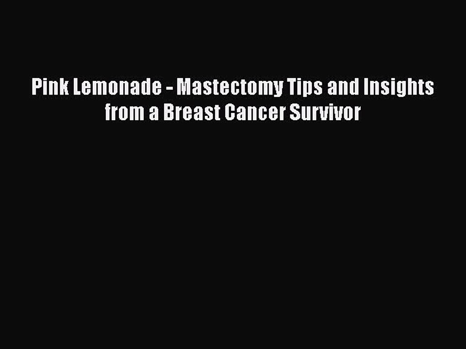 Read Books Pink Lemonade - Mastectomy Tips and Insights from a Breast Cancer Survivor Ebook