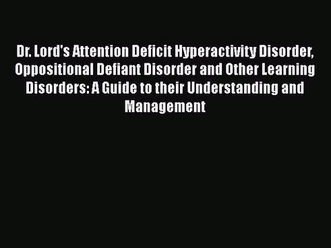 Read Books Dr. Lord's Attention Deficit Hyperactivity Disorder Oppositional Defiant Disorder