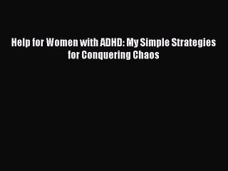 Read Books Help for Women with ADHD: My Simple Strategies for Conquering Chaos PDF Free