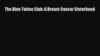 Read Books The Blue Tattoo Club: A Breast Cancer Sisterhood E-Book Free