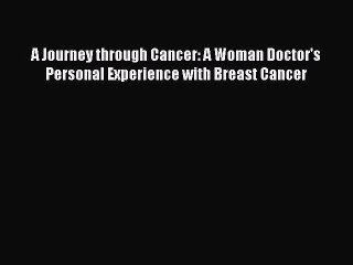Download Books A Journey through Cancer: A Woman Doctor's Personal Experience with Breast Cancer
