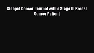 Read Books Stoopid Cancer: Journal with a Stage III Breast Cancer Patient E-Book Free