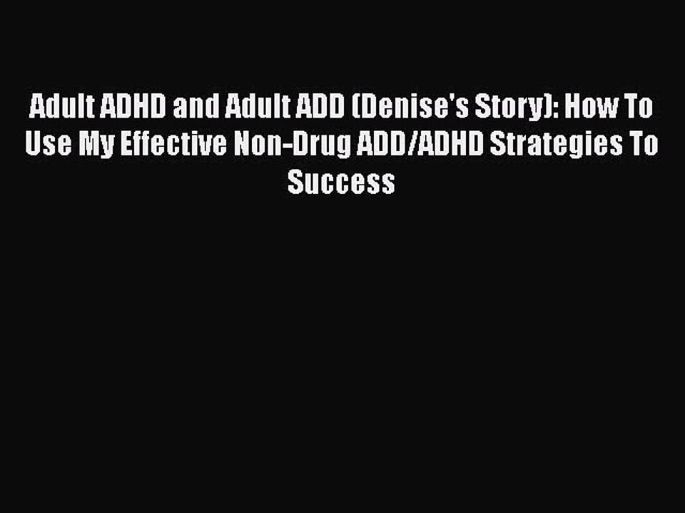 Download Books Adult ADHD and Adult ADD (Denise's Story): How To Use My Effective Non-Drug