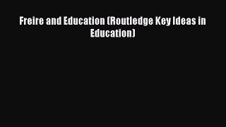 Read Book Freire and Education (Routledge Key Ideas in Education) E-Book Free