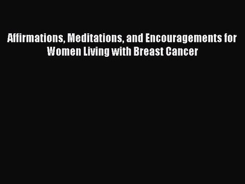 Read Books Affirmations Meditations and Encouragements for Women Living with Breast Cancer